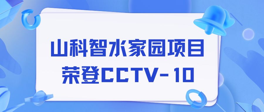 點(diǎn)贊！山科智水家園項(xiàng)目榮獲央視報(bào)道！